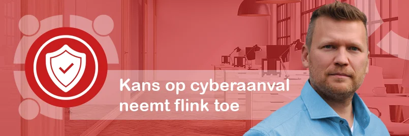 Cyberaanval blog-2 De kans op een cyberaanval op jouw organisatie in Nederland is flink toegenomen.