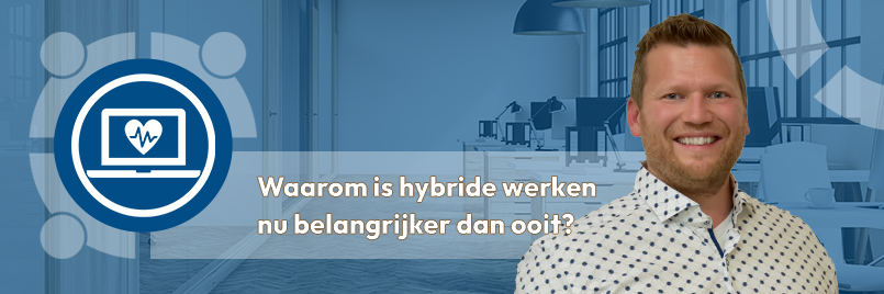 De relevantie van Hybride werken. Waarom hybride werken nu belangrijker is dan ooit