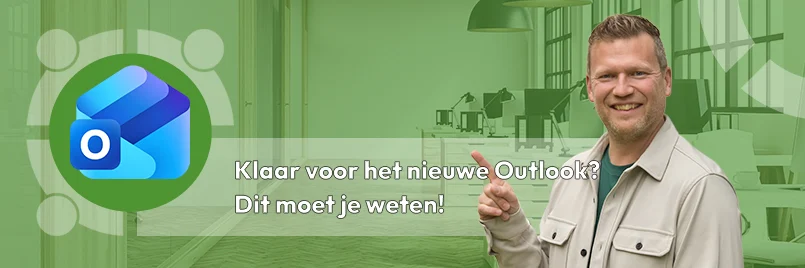 Klaar voor het nieuwe Outlook? Dit moet je weten!