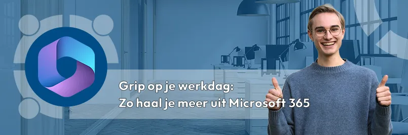 Grip op je werkdag: zo haal je meer uit Microsoft 365