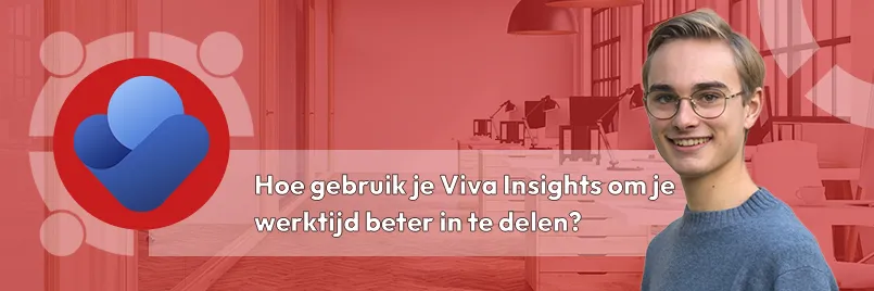 Hoe gebruik je Microsoft Viva Insights om je werktijd beter in te delen?