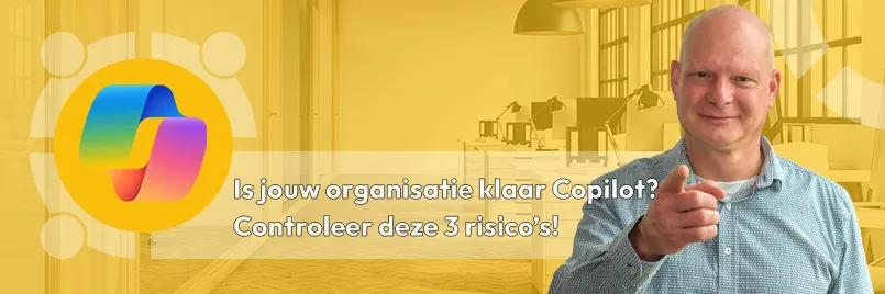 Is jouw organisatie klaar voor Microsoft 365 Copilot (Premium)? Controleer deze 3 risico’s voordat je Copilot implementeert!